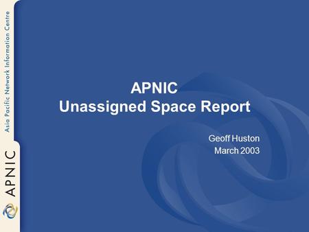 APNIC Unassigned Space Report Geoff Huston March 2003.