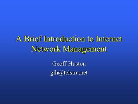 A Brief Introduction to Internet Network Management Geoff Huston