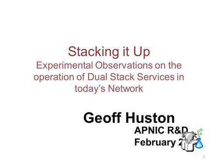 Stacking it Up Experimental Observations on the operation of Dual Stack Services in todays Network Geoff Huston APNIC R&D February 2011 1.