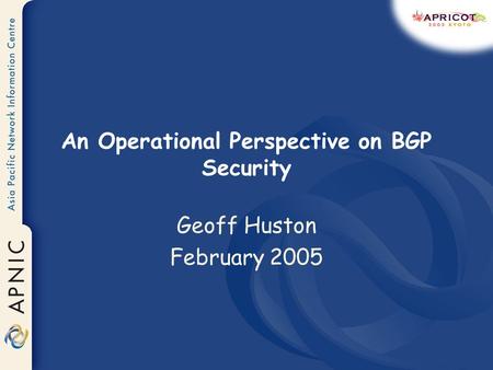 An Operational Perspective on BGP Security Geoff Huston February 2005.