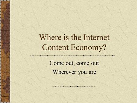 Where is the Internet Content Economy? Come out, come out Wherever you are.