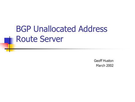 BGP Unallocated Address Route Server Geoff Huston March 2002.