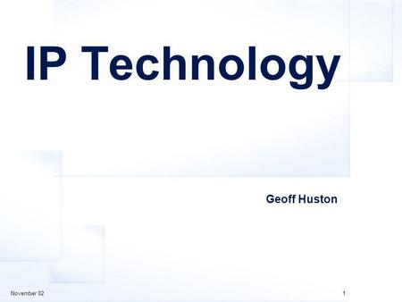 November 021 IP Technology Geoff Huston. November 022 Overview A quick skate across the top of an entire suite of technology- based issues that exist.