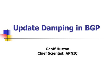 Update Damping in BGP Geoff Huston Chief Scientist, APNIC.