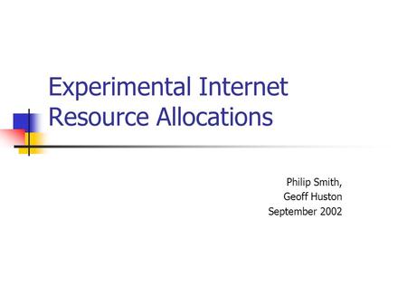 Experimental Internet Resource Allocations Philip Smith, Geoff Huston September 2002.