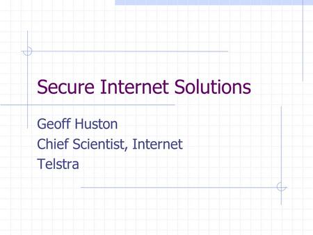 Secure Internet Solutions Geoff Huston Chief Scientist, Internet Telstra.