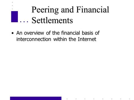 Peering and Financial Settlements An overview of the financial basis of interconnection within the Internet.