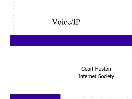 Voice/IP Geoff Huston Internet Society. Voice and Data Analog voice transmission has dominated the communications industry for the past 100 years The.