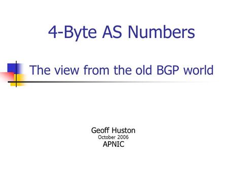 4-Byte AS Numbers The view from the old BGP world Geoff Huston October 2006 APNIC.