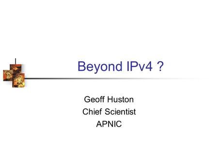 Beyond IPv4 ? Geoff Huston Chief Scientist APNIC.