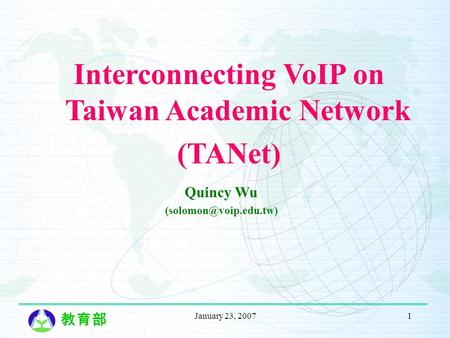 January 23, 20071 Quincy Wu Interconnecting VoIP on Taiwan Academic Network (TANet)