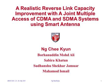 APAN 2005, 23 - 28, July 2005Ng Chee Kyun1 A Realistic Reverse Link Capacity Improvement with A Joint Multiple Access of CDMA and SDMA Systems using Smart.