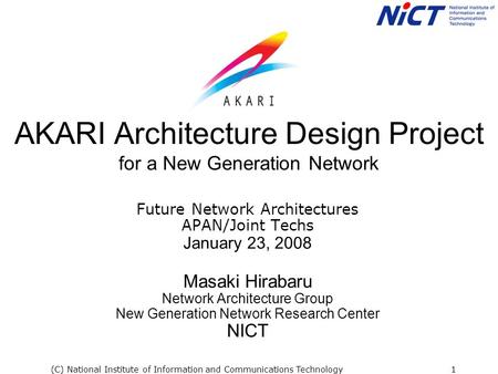(C) National Institute of Information and Communications Technology1 AKARI Architecture Design Project for a New Generation Network Future Network Architectures.