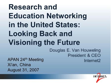 Research and Education Networking in the United States: Looking Back and Visioning the Future Douglas E. Van Houweling President & CEO Internet2 APAN 24.