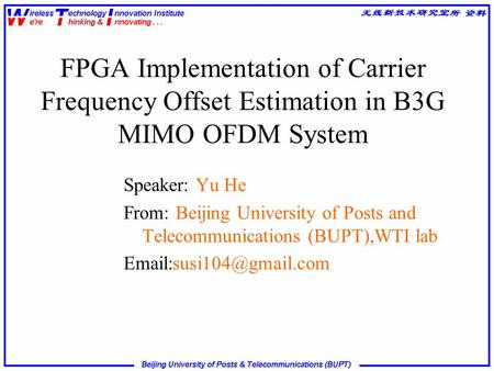 FPGA Implementation of Carrier Frequency Offset Estimation in B3G MIMO OFDM System Speaker: Yu He From: Beijing University of Posts and Telecommunications.