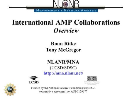 Ronn Ritke Tony McGregor NLANR/MNA (UCSD/SDSC)  Funded by the National Science Foundation/CISE/SCI cooperative agreement no. ANI-0129677.