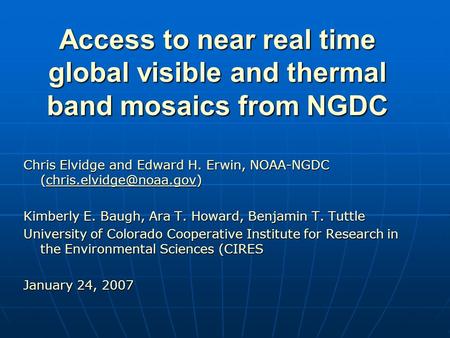 Access to near real time global visible and thermal band mosaics from NGDC Chris Elvidge and Edward H. Erwin, NOAA-NGDC