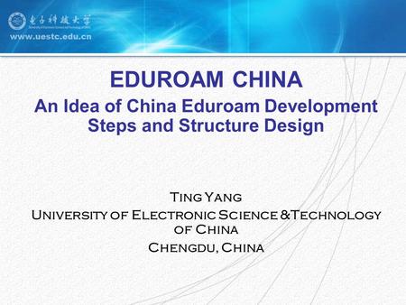 EDUROAM CHINA An Idea of China Eduroam Development Steps and Structure Design Ting Yang University of Electronic Science &Technology of China Chengdu,