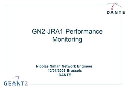Nicolas Simar, Network Engineer 12/01/2005 Brussels DANTE GN2-JRA1 Performance Monitoring.