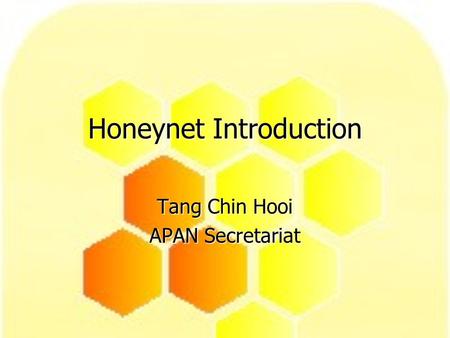Honeynet Introduction Tang Chin Hooi APAN Secretariat.