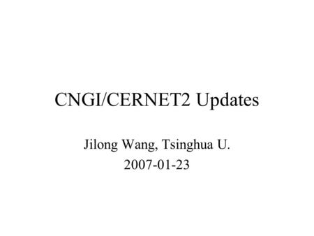 CNGI/CERNET2 Updates Jilong Wang, Tsinghua U. 2007-01-23.