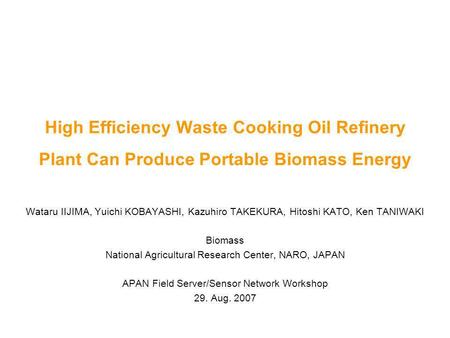 High Efficiency Waste Cooking Oil Refinery Plant Can Produce Portable Biomass Energy Wataru IIJIMA, Yuichi KOBAYASHI, Kazuhiro TAKEKURA, Hitoshi KATO,