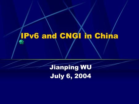 IPv6 and CNGI in China Jianping WU July 6, 2004. Contents What is the next generation Internet we needed IPv6 and its development CERNET update Next Generation.