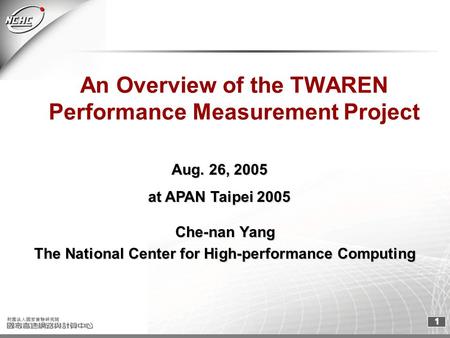1 An Overview of the TWAREN Performance Measurement Project Che-nan Yang The National Center for High-performance Computing Aug. 26, 2005 at APAN Taipei.