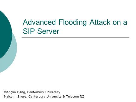 Advanced Flooding Attack on a SIP Server Xianglin Deng, Canterbury University Malcolm Shore, Canterbury University & Telecom NZ.