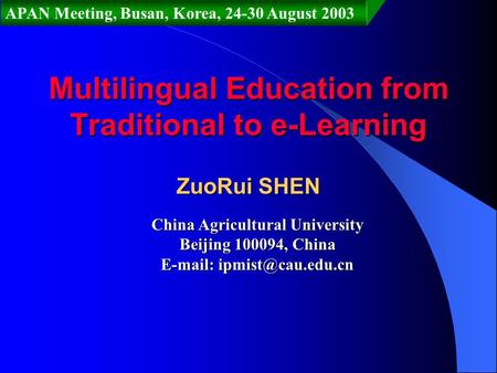 Multilingual Education from Traditional to e-Learning ZuoRui SHEN China Agricultural University Beijing 100094, China   APAN Meeting,