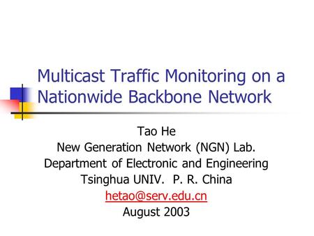 Multicast Traffic Monitoring on a Nationwide Backbone Network Tao He New Generation Network (NGN) Lab. Department of Electronic and Engineering Tsinghua.