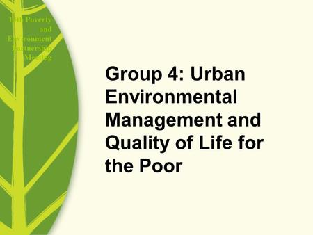 13th Poverty and Environment Partnership Meeting Group 4: Urban Environmental Management and Quality of Life for the Poor.