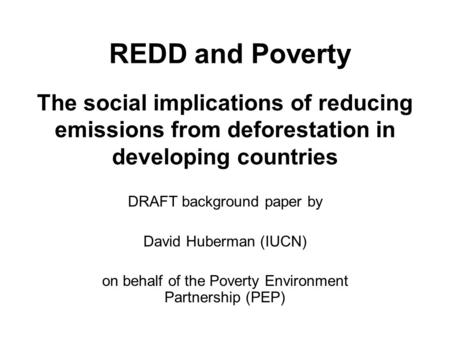 The social implications of reducing emissions from deforestation in developing countries DRAFT background paper by David Huberman (IUCN) on behalf of the.