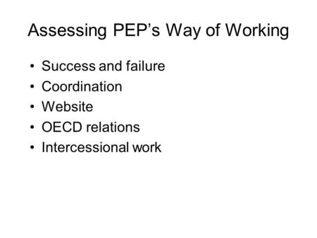 Assessing PEPs Way of Working Success and failure Coordination Website OECD relations Intercessional work.