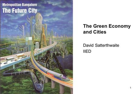 1 The Green Economy and Cities David Satterthwaite IIED.