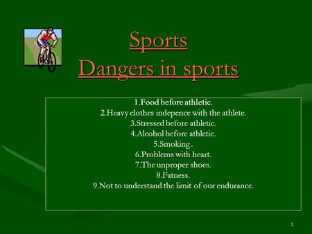 1 Sports Dangers in sports 1.Food before athletic. 2.Heavy clothes indepence with the athlete. 3.Stressed before athletic. 4.Alcohol before athletic. 5.Smoking.