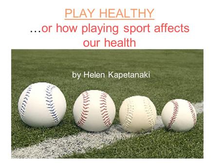 PLAY HEALTHY …or how playing sport affects our health by Helen Kapetanaki.
