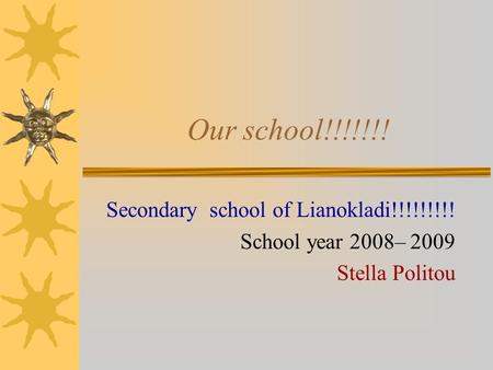 Our school!!!!!!! Secondary school of Lianokladi!!!!!!!!! School year 2008– 2009 Stella Politou.