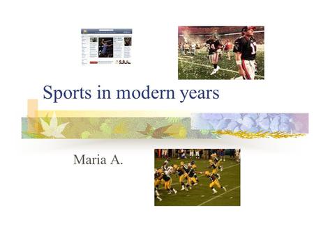 Sports in modern years Maria A.. In modern years all of the people are allowed to take part in every sport. There are sports for rich and other for poor.