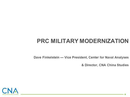 PRC MILITARY MODERNIZATION Dave Finkelstein Vice President, Center for Naval Analyses & Director, CNA China Studies.