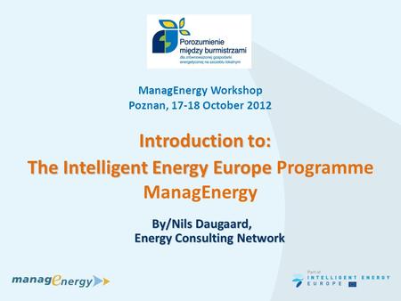 SEAP workshop i Skanderborg, 23-24 nov 2011 Introduction to: Introduction to: The Intelligent Energy Europe The Intelligent Energy Europe Programme ManagEnergy.