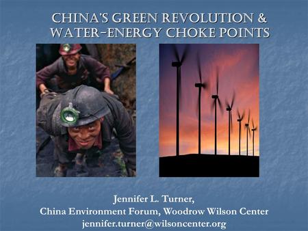 Chinas Green Revolution & Water-Energy Choke Points Jennifer L. Turner, China Environment Forum, Woodrow Wilson Center