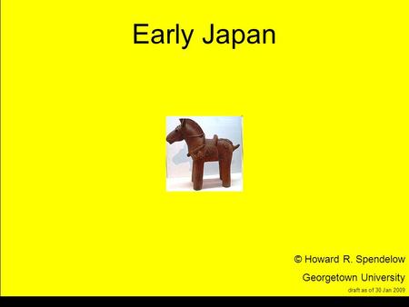 Title Early Japan © Howard R. Spendelow Georgetown University draft as of 30 Jan 2009.
