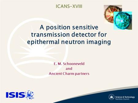 ICANS-XVIII A position sensitive transmission detector for epithermal neutron imaging E. M. Schooneveld and Ancient Charm partners.