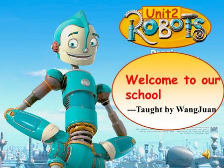 Unit2 Welcome to our school ---Taught by WangJuan.