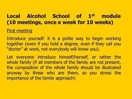 Local Alcohol School of 1 st module (10 meetings, once a week for 10 weeks) First meeting Introduce yourself: it is a polite way to begin working together.