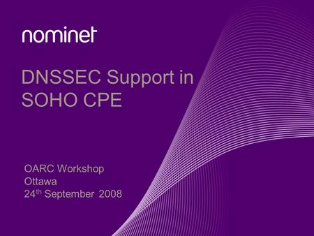 DNSSEC Support in SOHO CPE OARC Workshop Ottawa 24 th September 2008.