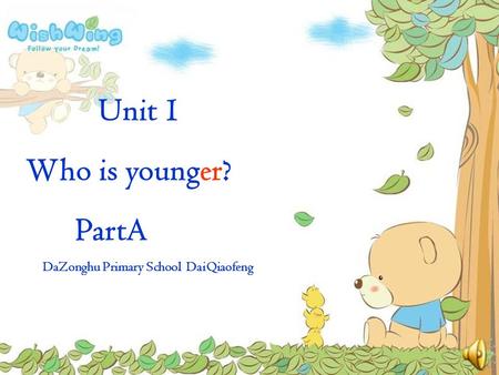Unit 1 Who is younger? PartA DaZonghu Primary School DaiQiaofeng.