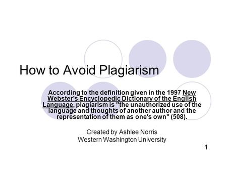 How to Avoid Plagiarism According to the definition given in the 1997 New Webster's Encyclopedic Dictionary of the English Language, plagiarism is the.