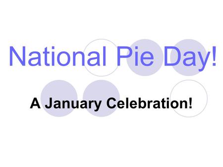 National Pie Day! A January Celebration!. Pie is a Much Loved American Tradition Created by the American Pie Council, National Pie Day is dedicated to.